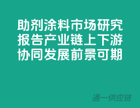 助剂涂料市场研究报告：产业链上下游协同发展，前景可期