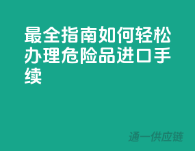 2023最全指南：如何轻松办理危险品进口手续