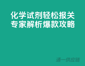 化学试剂轻松报关，专家解析爆款攻略