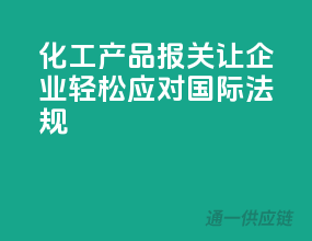 化工产品报关，让企业轻松应对国际法规