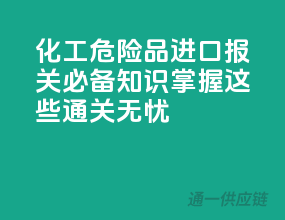 化工危险品进口报关必备知识，掌握这些通关无忧
