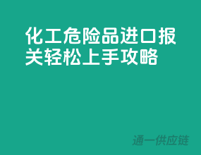 化工危险品进口报关，轻松上手攻略