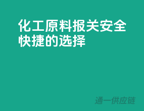 化工原料报关，安全快捷的选择