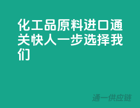 化工品原料进口通关快人一步，选择我们！