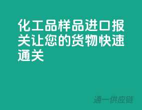化工品样品进口报关，让您的货物快速通关