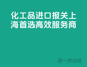 化工品进口报关，上海首选高效服务商