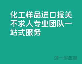 化工样品进口报关不求人，专业团队一站式服务