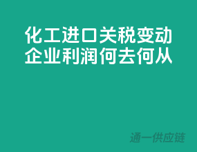化工进口关税变动，企业利润何去何从？