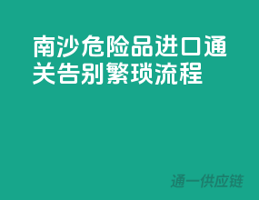 南沙危险品进口通关，告别繁琐流程