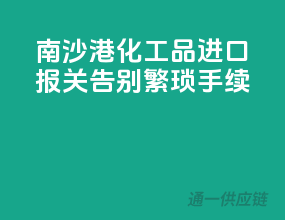 南沙港化工品进口报关，告别繁琐手续