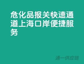危化品报关快速通道，上海口岸便捷服务