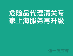 危险品代理清关专家，上海服务再升级
