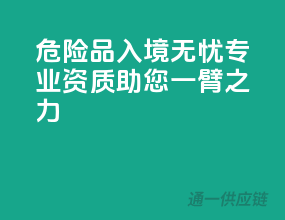 危险品入境无忧，专业资质助您一臂之力！
