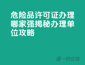 危险品许可证办理哪家强？揭秘办理单位攻略！