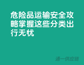 危险品运输安全攻略，掌握这些分类，出行无忧！