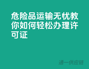 危险品运输无忧，教你如何轻松办理许可证
