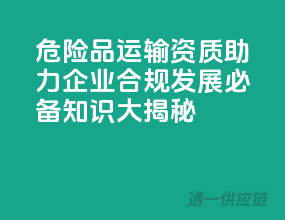 危险品运输资质，助力企业合规发展——必备知识大揭秘