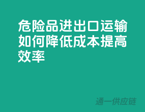危险品进出口运输，如何降低成本提高效率？