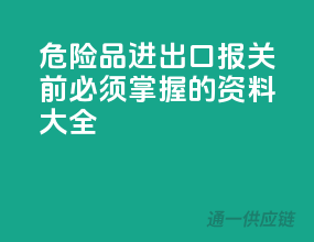 危险品进出口，报关前必须掌握的资料大全！