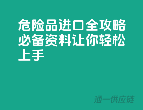 危险品进口全攻略：必备资料让你轻松上手