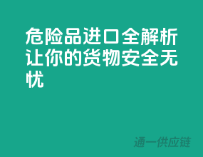 危险品进口全解析，让你的货物安全无忧！
