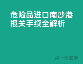 危险品进口南沙港，报关手续全解析