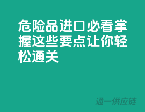 危险品进口必看，掌握这些要点让你轻松通关！