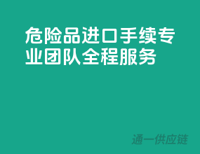 危险品进口手续，专业团队全程服务