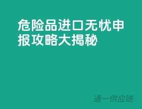 危险品进口无忧，申报攻略大揭秘！