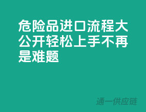 危险品进口流程大公开，轻松上手不再是难题