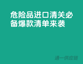 危险品进口清关必备，爆款清单来袭！