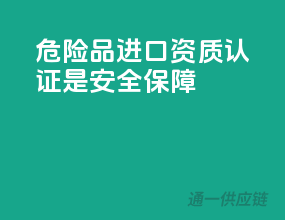 危险品进口，资质认证是安全保障！