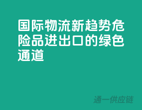 国际物流新趋势：危险品进出口的绿色通道