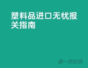 塑料品进口无忧报关指南