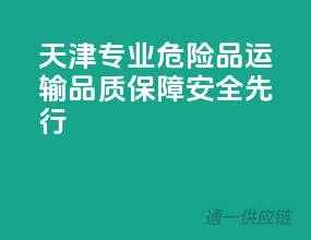 天津专业危险品运输，品质保障，安全先行