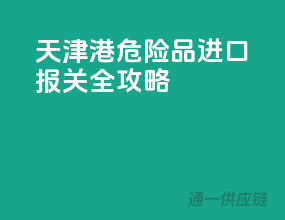 天津港危险品进口报关全攻略
