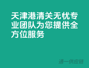 天津港清关无忧，专业团队为您提供全方位服务
