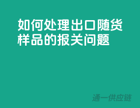 如何处理出口随货样品的报关问题？