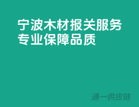 宁波木材报关服务，专业保障品质