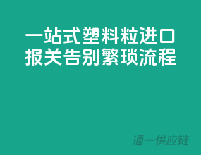 一站式塑料粒进口报关，告别繁琐流程！