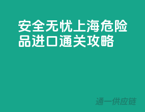 安全无忧，上海危险品进口通关攻略
