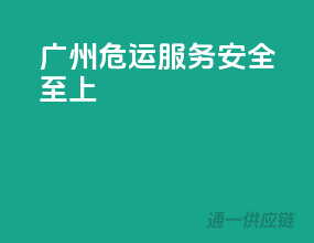 广州危运服务，安全至上