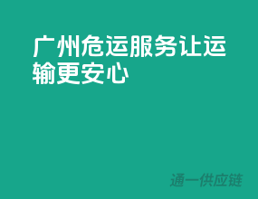 广州危运服务，让运输更安心