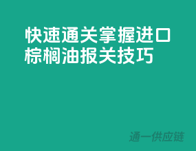 快速通关！掌握进口棕榈油报关技巧