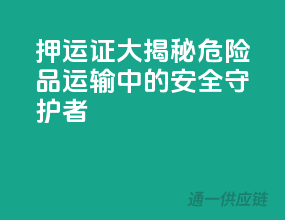 押运证大揭秘：危险品运输中的安全守护者！