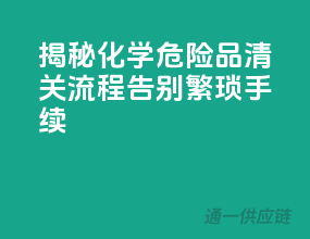 揭秘化学危险品清关流程，告别繁琐手续