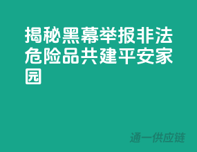 揭秘黑幕！举报非法危险品，共建平安家园！
