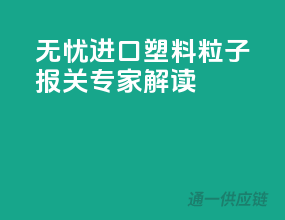 无忧进口！塑料粒子报关专家解读