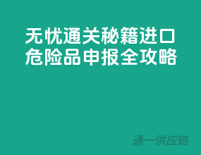 无忧通关秘籍：进口危险品申报全攻略