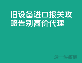 旧设备进口报关攻略，告别高价代理